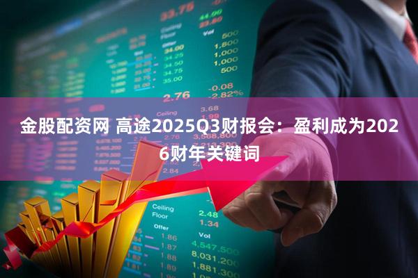 金股配资网 高途2025Q3财报会：盈利成为2026财年关键词